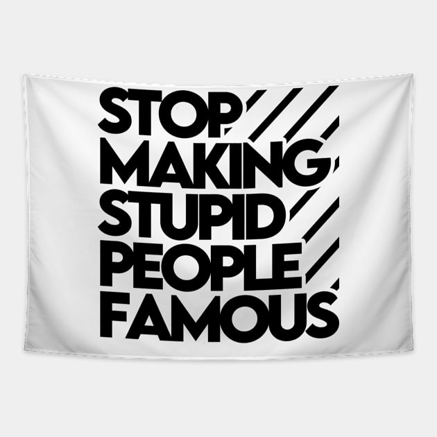 Stop Making Stupid People Famous Tapestry by Ajiw