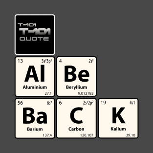 T-101 Quote Al Be BaCK Chemistry Joke T-Shirt