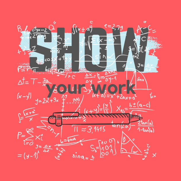 Show Your Work Math Teacher Shirt by Blue Raccoon Creative