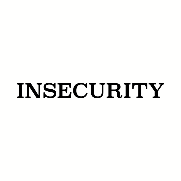 INSECURITY by geeshirts