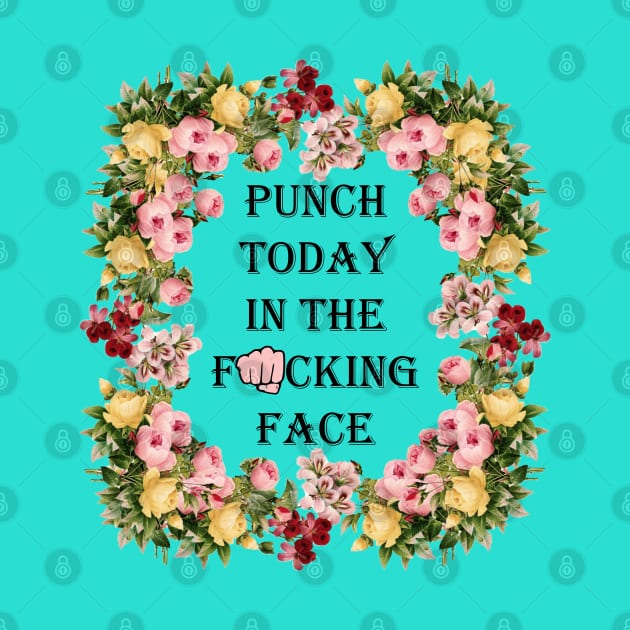 Punch Today In The Face by oharadesigns
