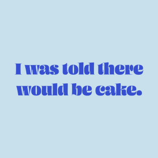 I Was Told There Would Be Cake T-Shirt