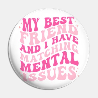 My Best Friend And I Have Matching Mental Issues Pin