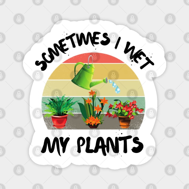 Sometimes I wet my plants, Cutr Retro sunset gardeners gift Magnet by JustBeSatisfied