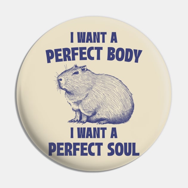 Capybara I Want A Perfect Body I Want A Perfect Soul Meme Pin by RetroPandora