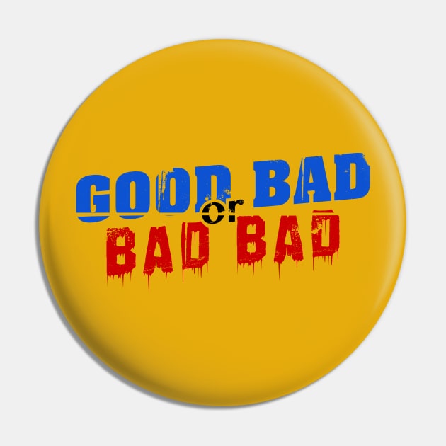 Good Bad or Bad Bad (Black "or") Pin by GoodBadorBadBad