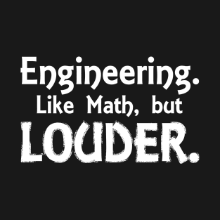 Engineering. Like Math, But Louder T-Shirt