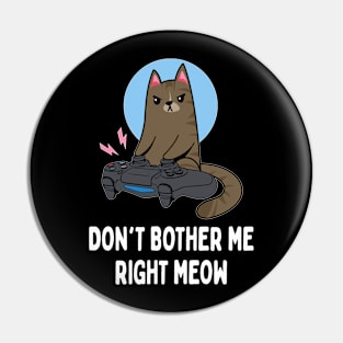 Don't Bother Me Right Meow   Funny Video Gamer & Cat Lover Pin