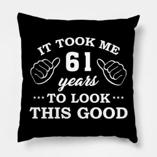 Birthday It Took 61 Years To Look This Good Funny Pillow