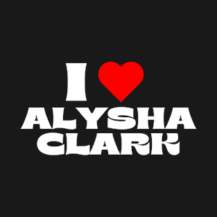 I Love Alysha Clark T-Shirt