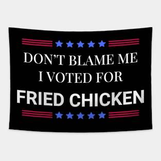 Don't Blame Me I Voted For Fried Chicken Tapestry