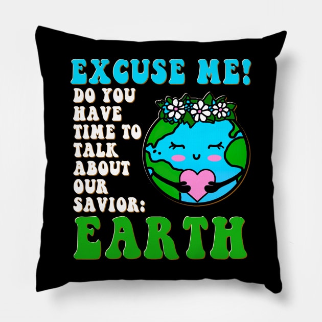 Excuse Me Do You Have Time To Talk About Earth Day 2023 Pillow by GraviTeeGraphics