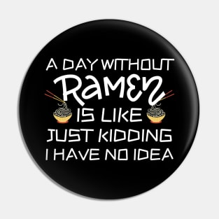 A Day Without Ramen I Have No Idea Pin