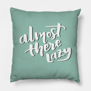 Almost There Lazy Pillow