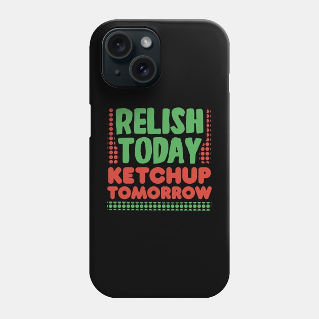 Relish Today Ketchup Tomorrow Phone Case by Punful