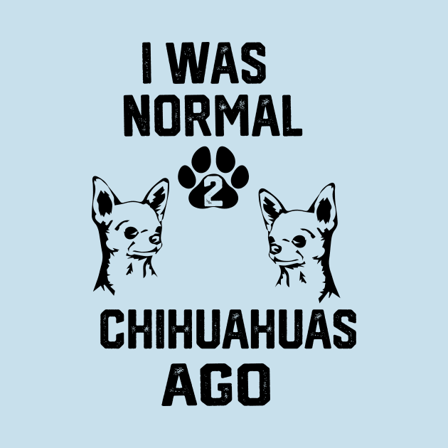 I was Normal 2 chihuahuas Ago by spantshirt