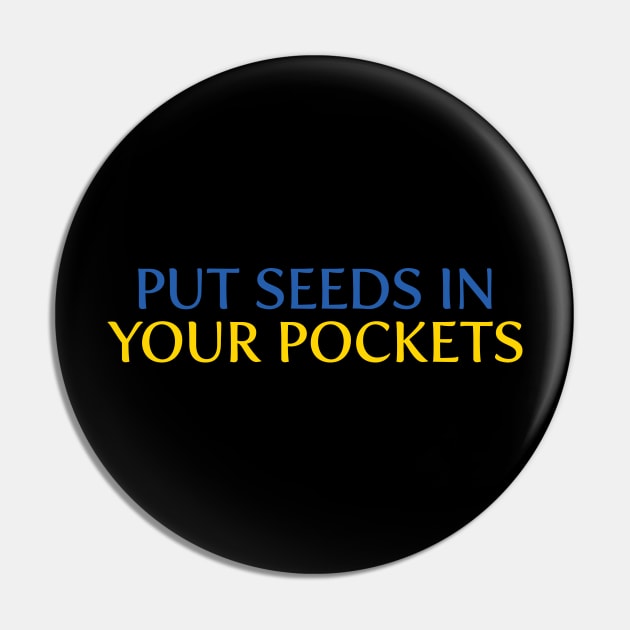 Put Seeds in Your Pockets v2 Pin by frankpavich