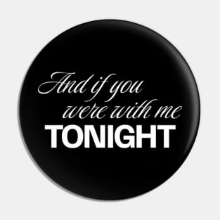 And if you were with me tonight (White letter) Pin