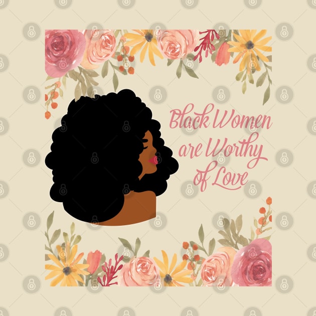 Black Women are Worth of Love by blackartmattersshop