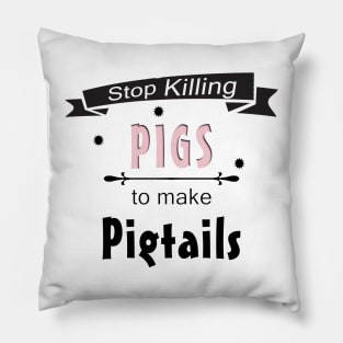 Stop Killing Pigs To Make Pigtails Pillow