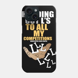 Handing Out L's To All My Competitions Undefeated Since Birth Phone Case