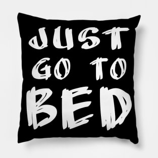 Just Go to Bed - reminder for the tired night owl and bedtime procrastinator Pillow