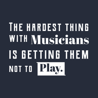 The hardest thing with musicians is getting them not to play T-Shirt