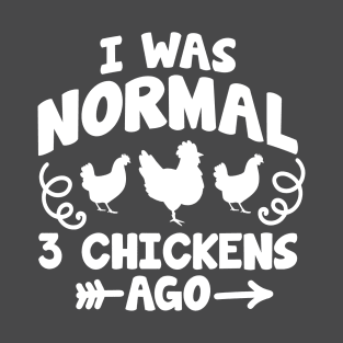 I was normal 3 chickens ago T-Shirt