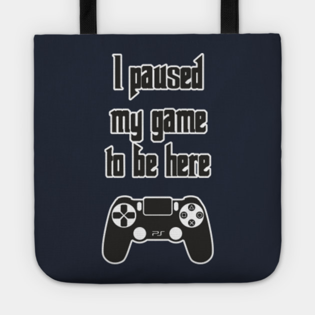 I Paused My Game to Be Here Funny Design Art Gift for Game Lovers