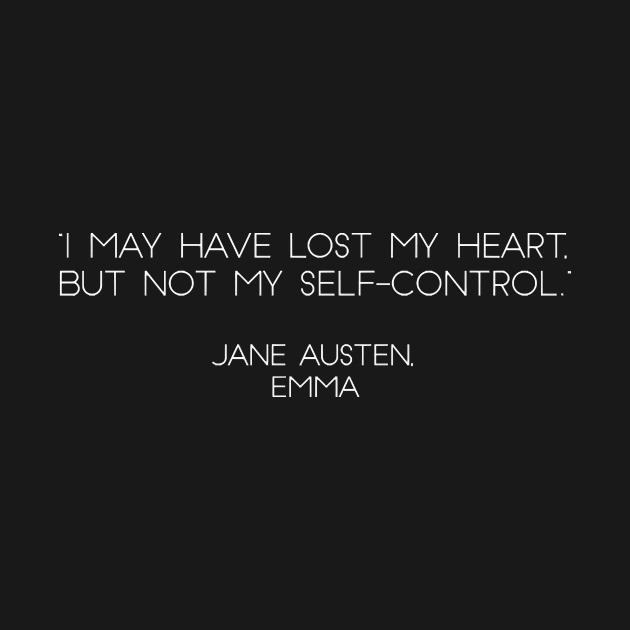 “I May Have Lost My Heart, But Not My Self-control. ” - Jane Austen, Emma (White) by nkZarger08