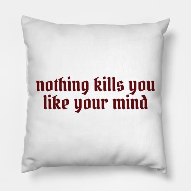 nothing kills you like your mind Pillow by lavishgigi