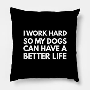 I Work Hard So My Dog Can Have A Better Life Pillow