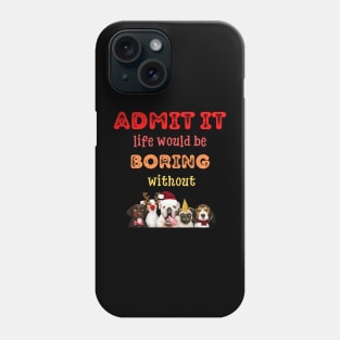 Admit it - Life would be boring without , CHRISTMAS DOGST-shirt, Pjama Phone Case