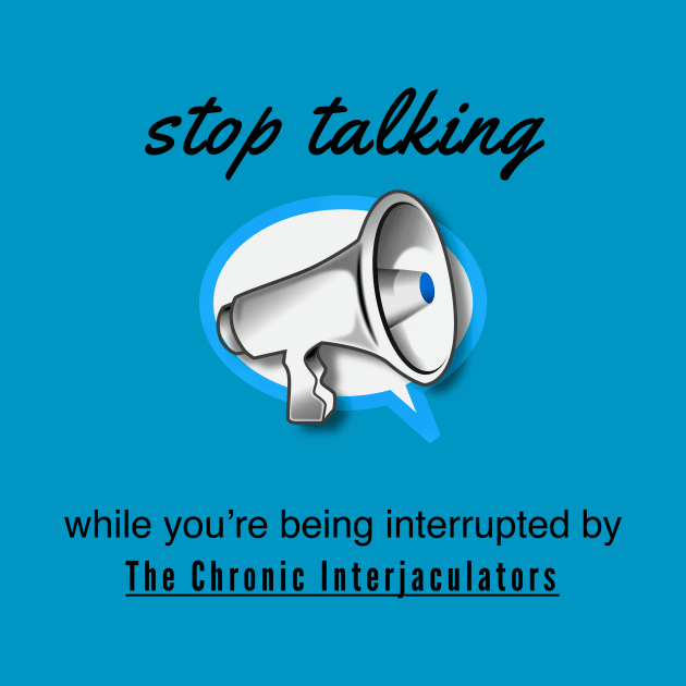 Stop Talking by the Chronic Interjaculators by Quirky Design Collective