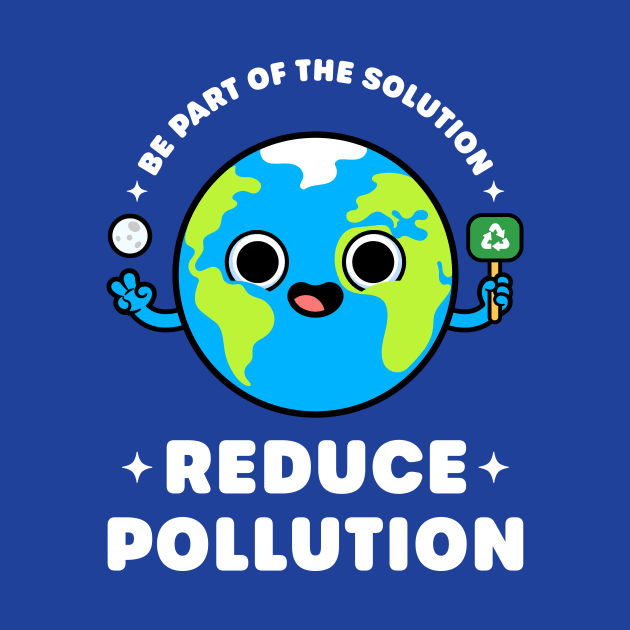 Be Part of the Solution: Reduce Pollution - Cute Planet Earth by Gudland