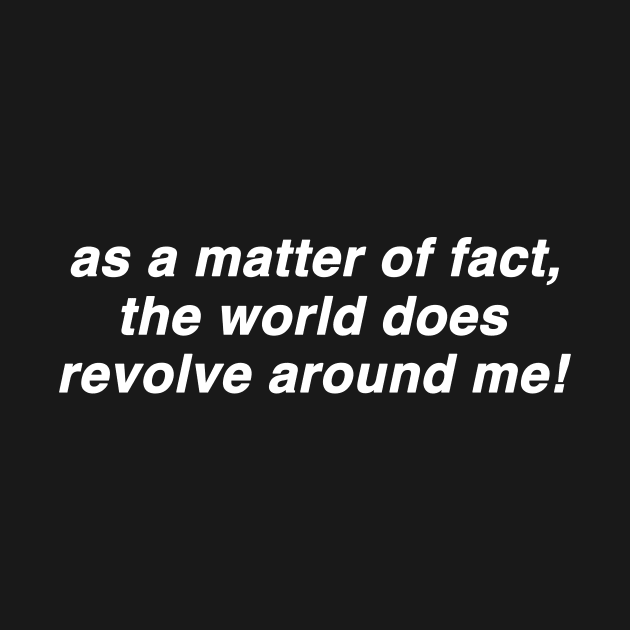 As A Matter Of Fact The World Does Revolve Around Me Funny Slogan Shirt, 00s Clothing, Boyfriend Girlfriend Gift, Vintage Graphic Tee, Iconic by Hamza Froug