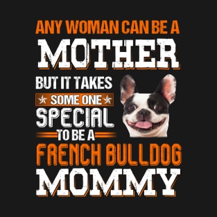 It take someone special to be a french bulldog mommy T-Shirt