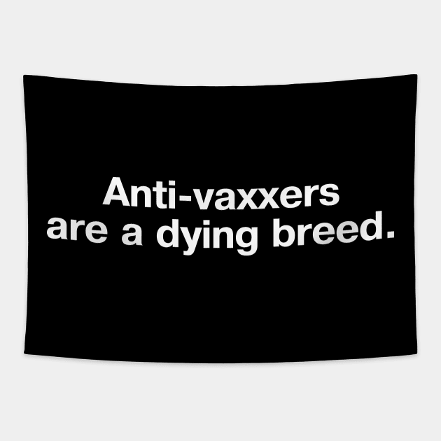 Anti-vaxxers are a dying breed. Tapestry by TheBestWords