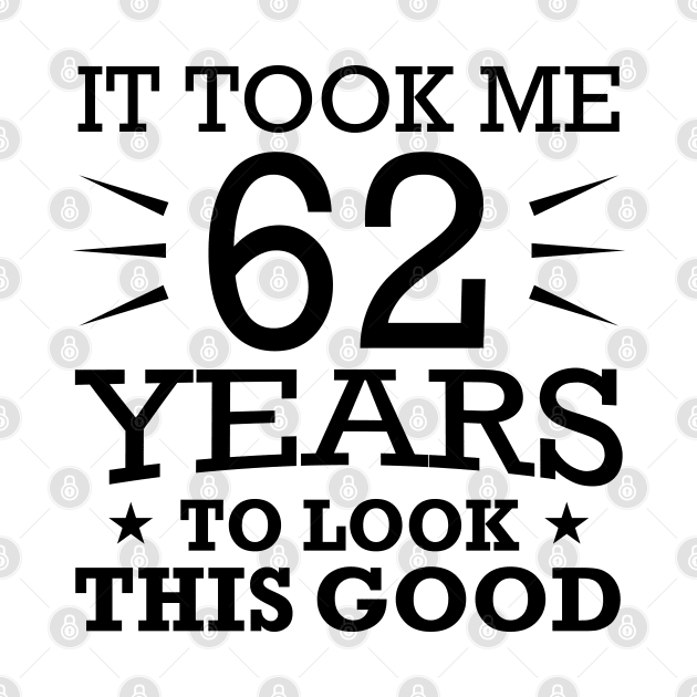 It Took me 62 Years to Look This Good Best Birthday Quotes for Husband and Dad by foxredb