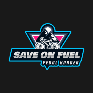 Save on Fuel Pedal harder is a funny cycling quote T-Shirt