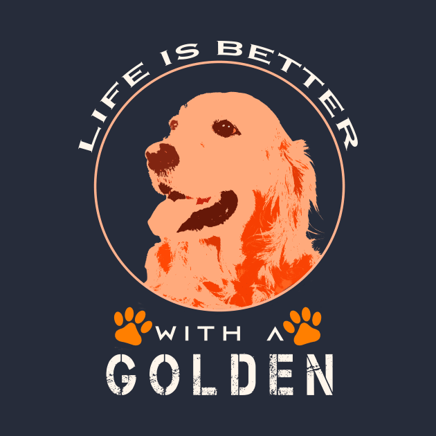 Life is Better With a Golden Dog Art by Cool and Awesome