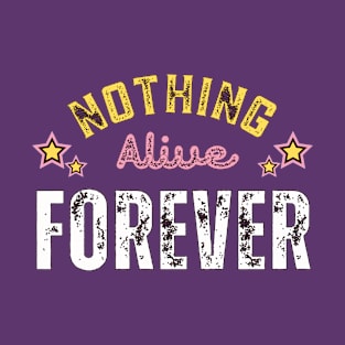 Nothing Alive Forever T-Shirt