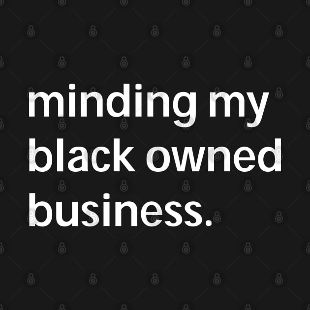 Minding my black owned business by For the culture tees