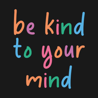 Be kind to your mind T-Shirt