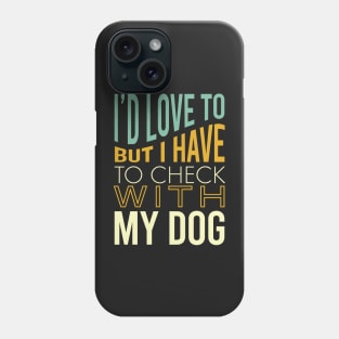 Funny Dog Owner Saying Have to Check with My Dog Phone Case