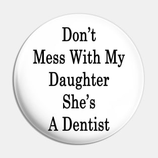 Don't Mess With My Daughter She's A Dentist Pin