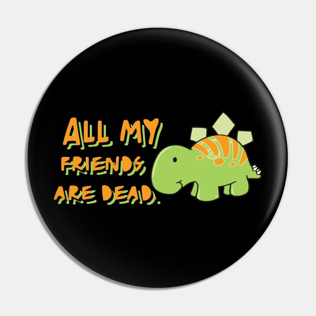 All my friends are dead Pin by TheMeddlingMeow