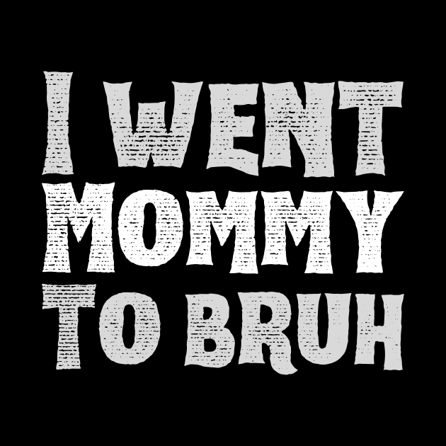 I-went-mommy-to-bruh by Jhontee