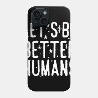 Let's Be Better Humans Phone Case