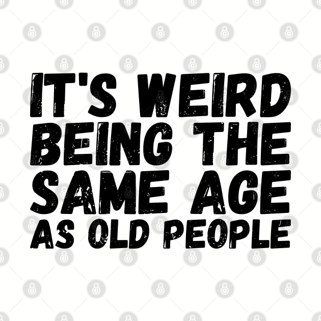 It's Weird Being The Same Age As Old People by Gaming champion